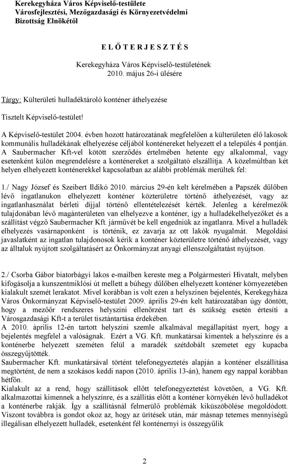 évben hozott határozatának megfelelően a külterületen élő lakosok kommunális hulladékának elhelyezése céljából konténereket helyezett el a település 4 pontján.