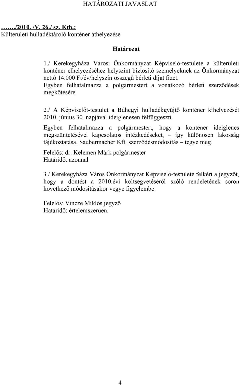 Egyben felhatalmazza a polgármestert a vonatkozó bérleti szerződések megkötésére. 2./ A Képviselőt-testület a Búhegyi hulladékgyűjtő konténer kihelyezését 2010. június 30.