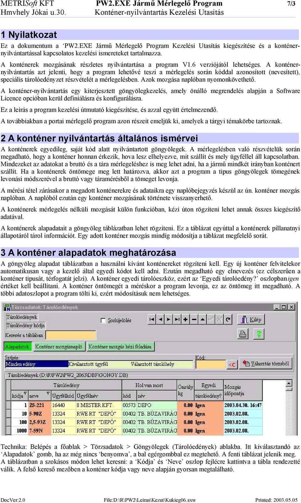 6 verziójától lehetséges. A konténernyilvántartás azt jelenti, hogy a program lehetővé teszi a mérlegelés során kóddal azonosított (nevesített), speciális tárolóedényzet részvételét a mérlegelésben.