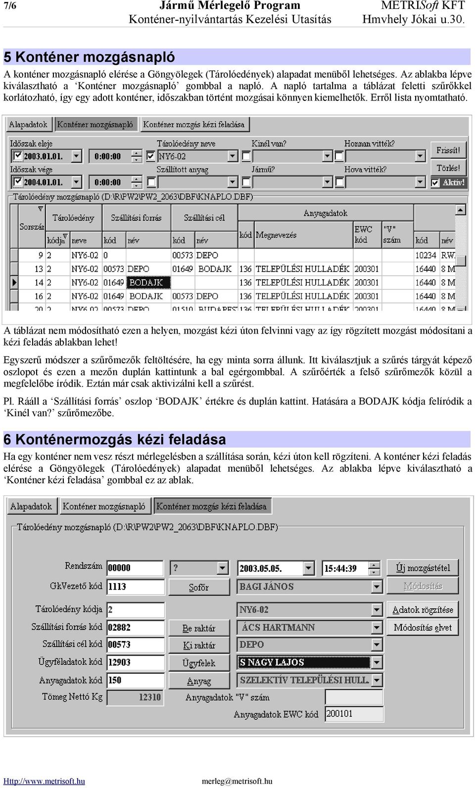 A napló tartalma a táblázat feletti szűrőkkel korlátozható, így egy adott konténer, időszakban történt mozgásai könnyen kiemelhetők. Erről lista nyomtatható.