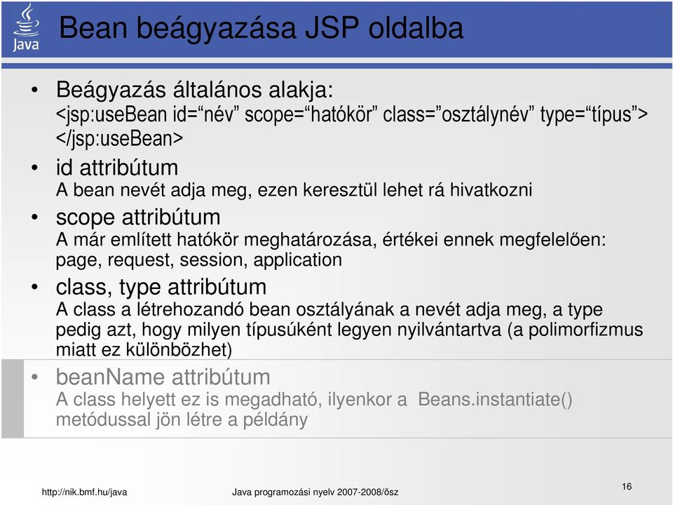 session, application class, type attribútum A class a létrehozandó bean osztályának a nevét adja meg, a type pedig azt, hogy milyen típusúként legyen