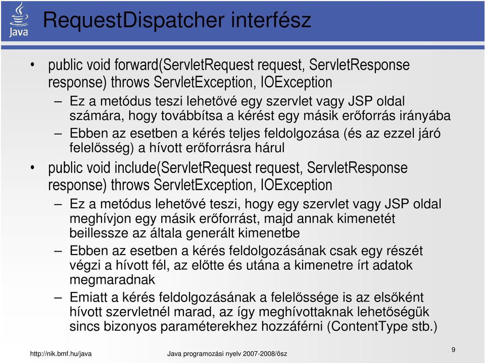 ServletResponse response) throws ServletException, IOException Ez a metódus lehetővé teszi, hogy egy szervlet vagy JSP oldal meghívjon egy másik erőforrást, majd annak kimenetét beillessze az általa