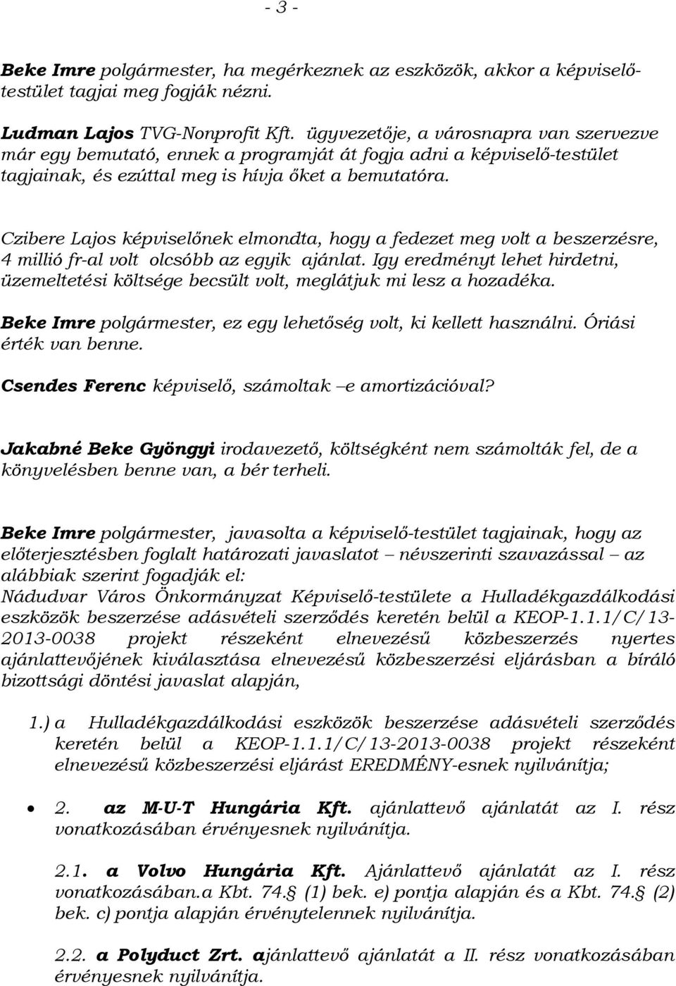 Czibere Lajos képviselőnek elmondta, hogy a fedezet meg volt a beszerzésre, 4 millió fr-al volt olcsóbb az egyik ajánlat.