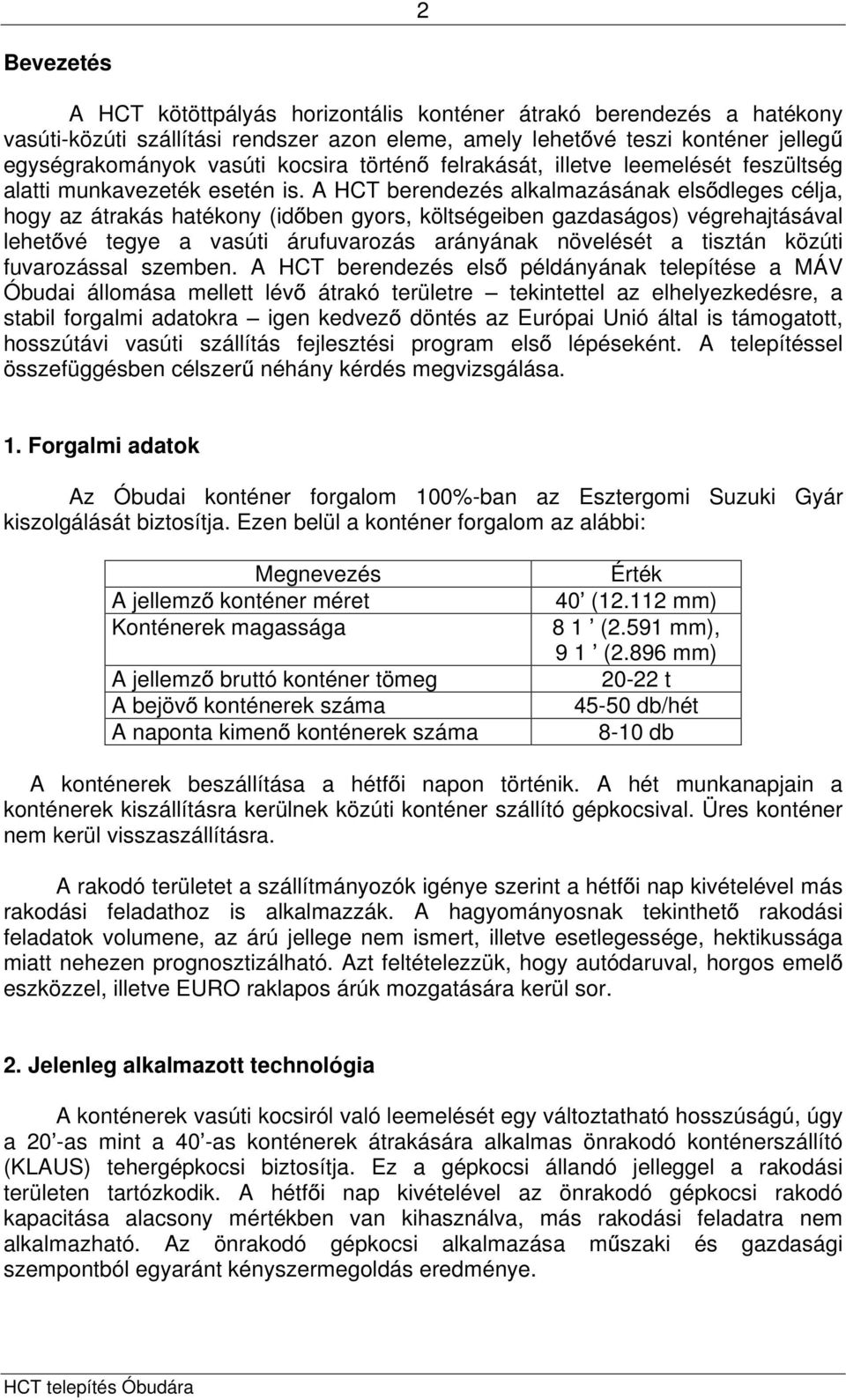 A HCT berendezés alkalmazásának els dleges célja, hogy az átrakás hatékony (id ben gyors, költségeiben gazdaságos) végrehajtásával lehet vé tegye a vasúti árufuvarozás arányának növelését a tisztán