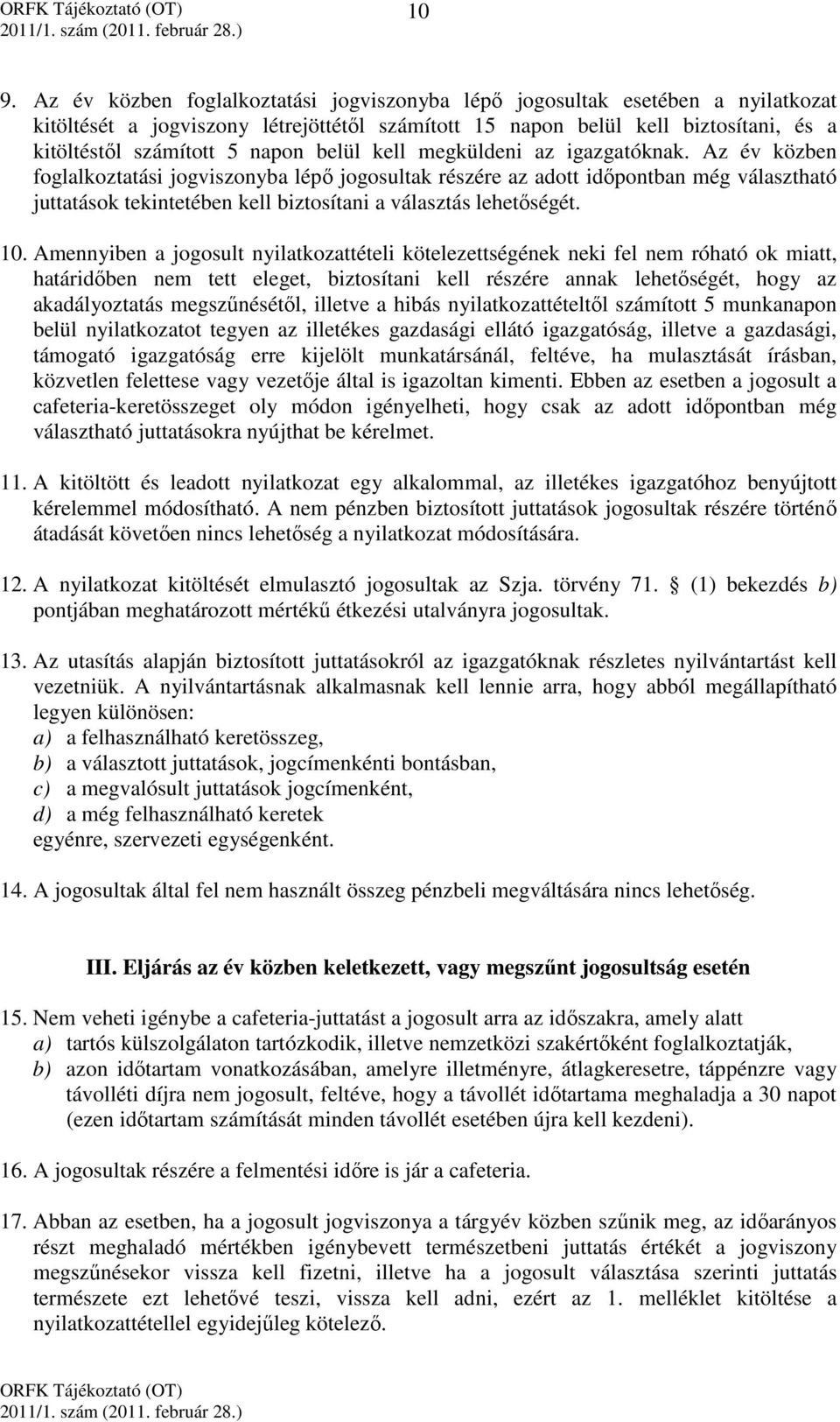 Az év közben foglalkoztatási jogviszonyba lépő jogosultak részére az adott időpontban még választható juttatások tekintetében kell biztosítani a választás lehetőségét. 10.