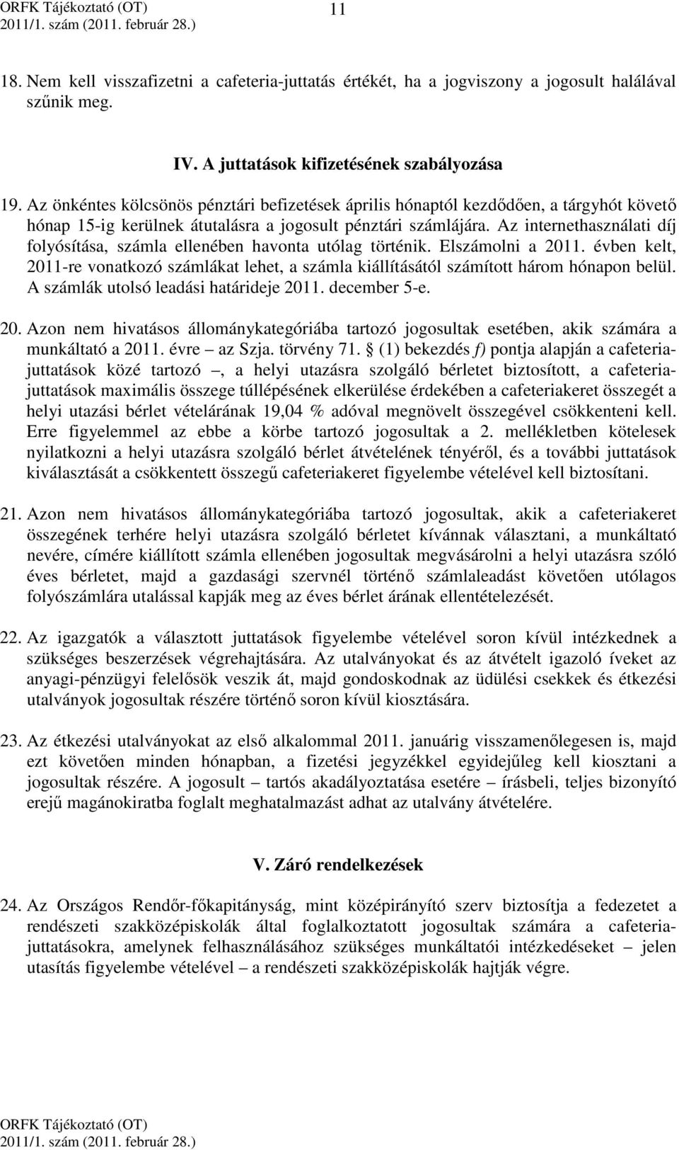 Az internethasználati díj folyósítása, számla ellenében havonta utólag történik. Elszámolni a 2011. évben kelt, 2011-re vonatkozó számlákat lehet, a számla kiállításától számított három hónapon belül.