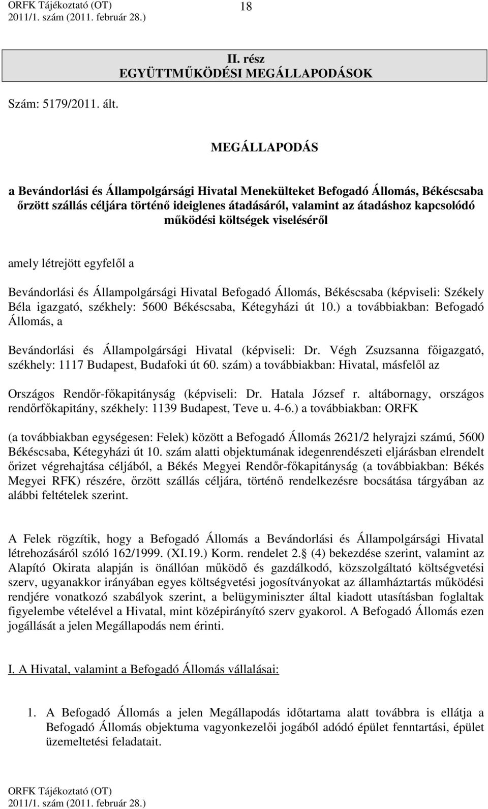 átadáshoz kapcsolódó működési költségek viseléséről amely létrejött egyfelől a Bevándorlási és Állampolgársági Hivatal Befogadó Állomás, Békéscsaba (képviseli: Székely Béla igazgató, székhely: 5600