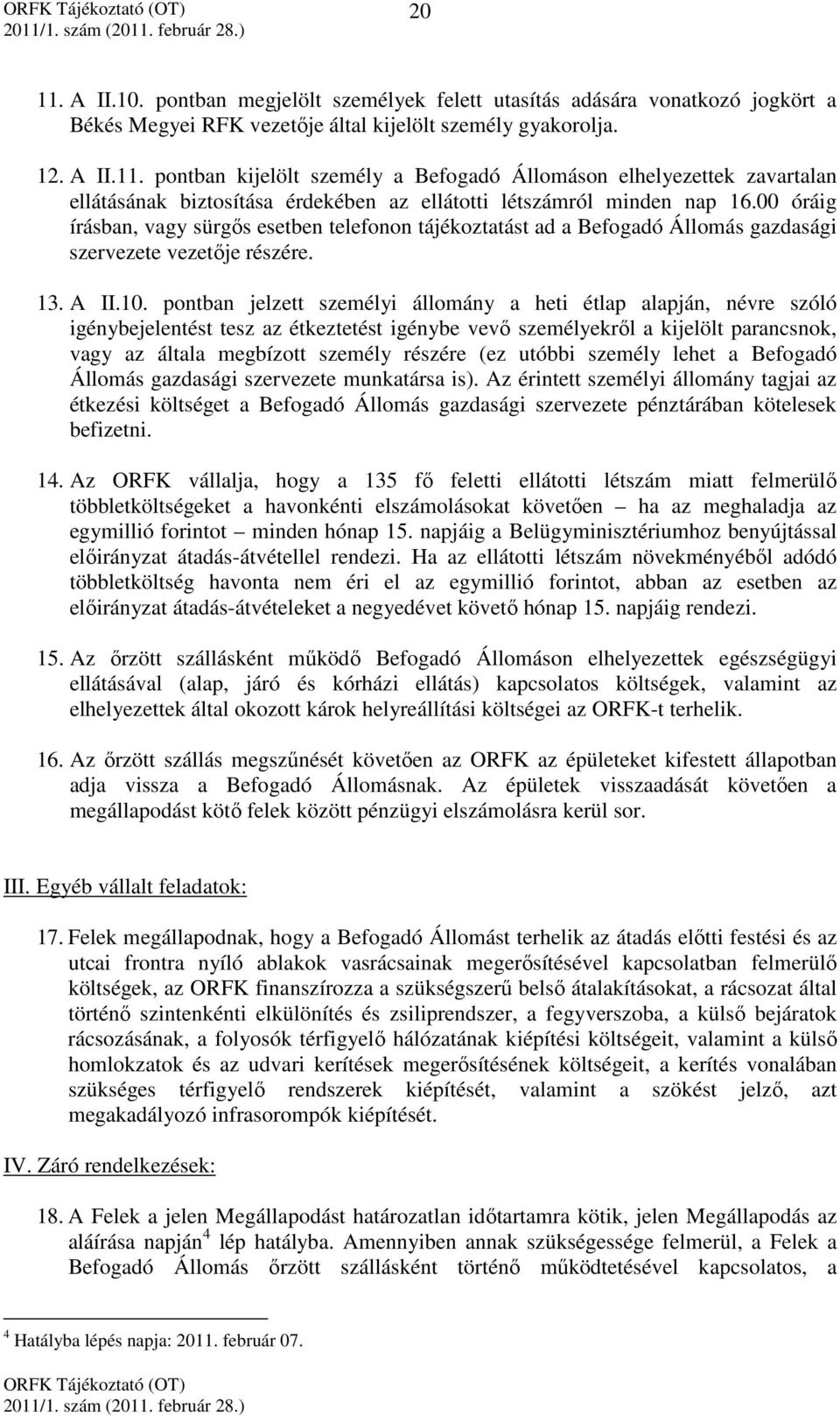 pontban jelzett személyi állomány a heti étlap alapján, névre szóló igénybejelentést tesz az étkeztetést igénybe vevő személyekről a kijelölt parancsnok, vagy az általa megbízott személy részére (ez