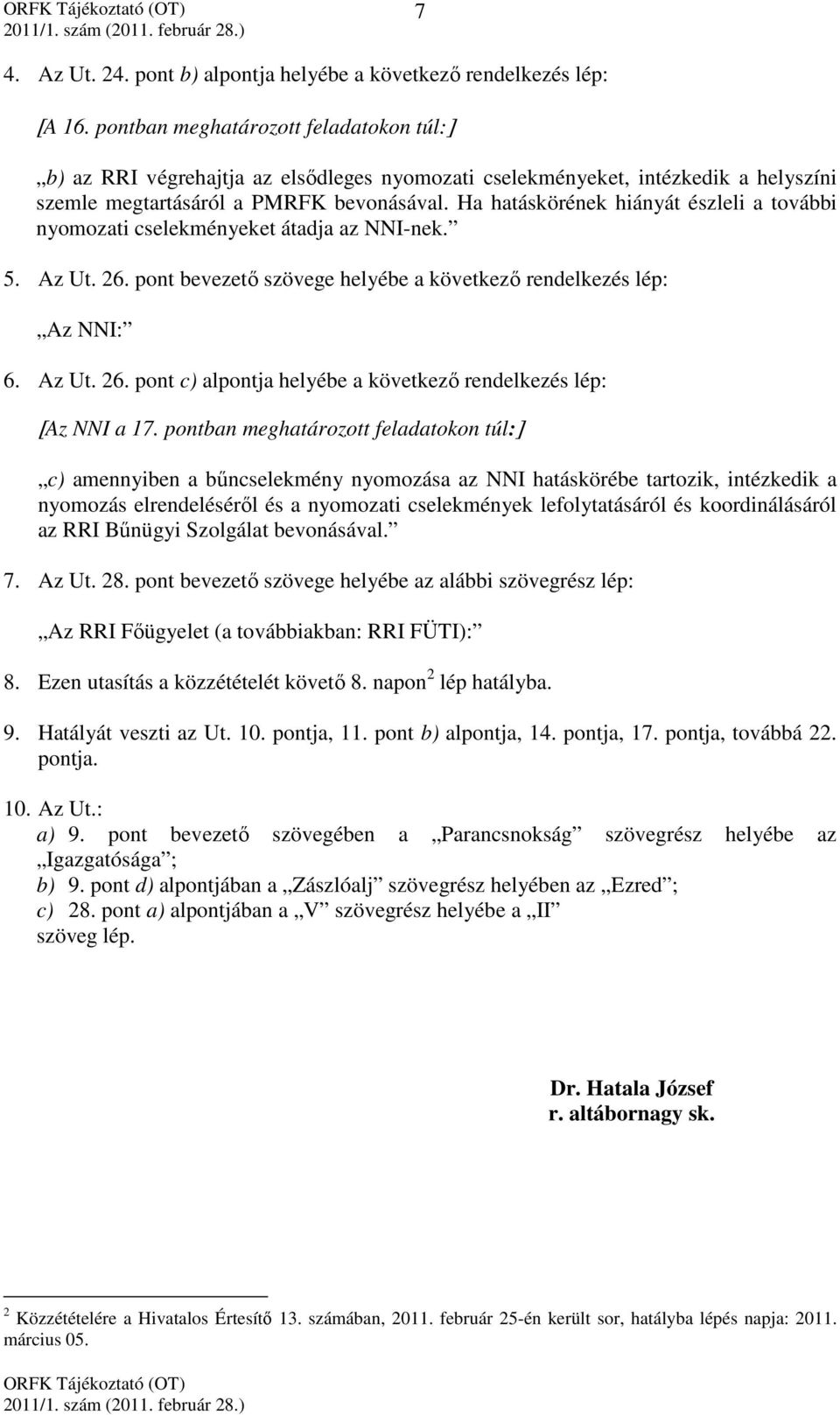 Ha hatáskörének hiányát észleli a további nyomozati cselekményeket átadja az NNI-nek. 5. Az Ut. 26. pont bevezető szövege helyébe a következő rendelkezés lép: Az NNI: 6. Az Ut. 26. pont c) alpontja helyébe a következő rendelkezés lép: [Az NNI a 17.