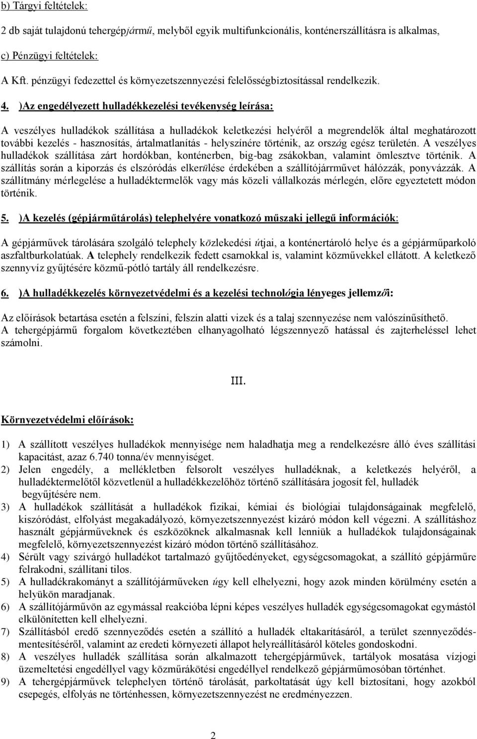 )Az engedélyezett hulladékkezelési tevékenység leírása: A veszélyes hulladékok szállítása a hulladékok keletkezési helyéről a megrendelők által meghatározott további kezelés - hasznosítás,