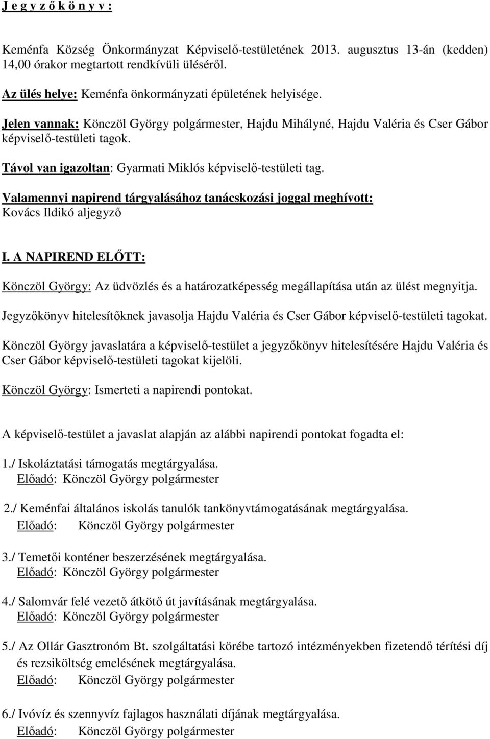 Távol van igazoltan: Gyarmati Miklós képviselő-testületi tag. Valamennyi napirend tárgyalásához tanácskozási joggal meghívott: I.