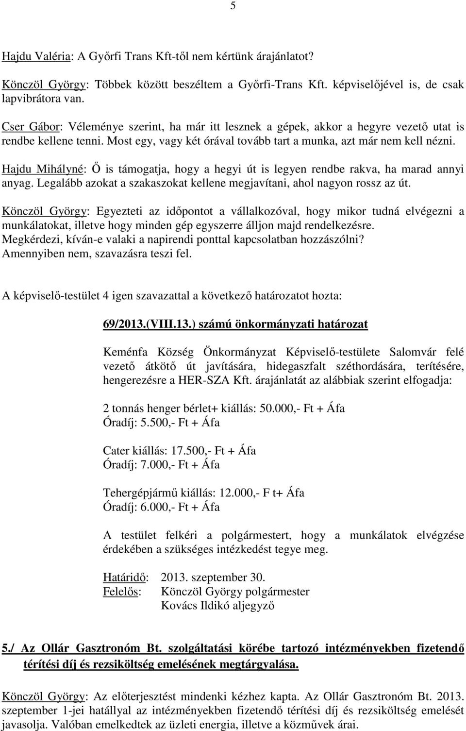 Hajdu Mihályné: Ő is támogatja, hogy a hegyi út is legyen rendbe rakva, ha marad annyi anyag. Legalább azokat a szakaszokat kellene megjavítani, ahol nagyon rossz az út.