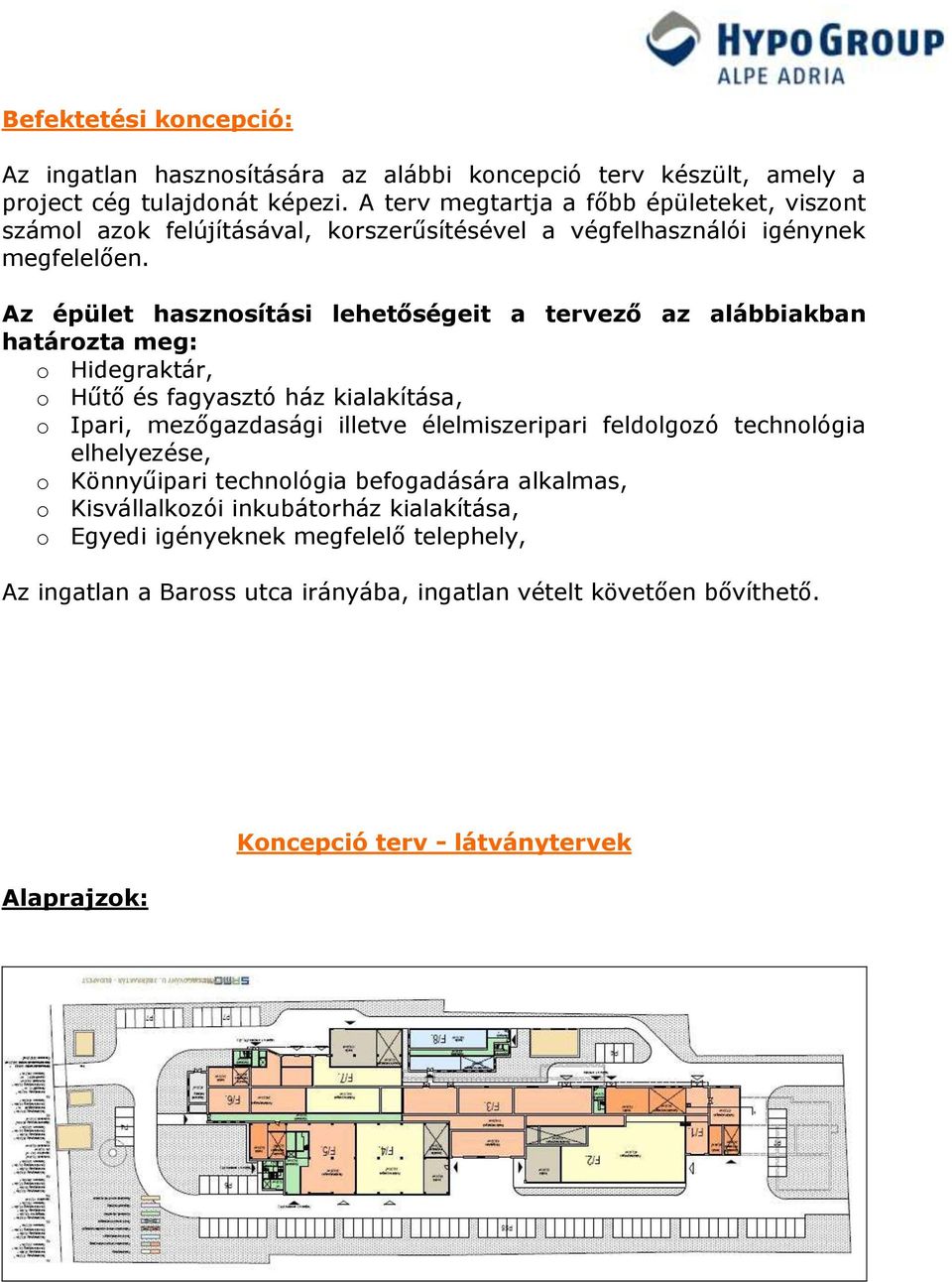 Az épület hasznosítási lehetőségeit a tervező az alábbiakban határozta meg: o Hidegraktár, o Hűtő és fagyasztó ház kialakítása, o Ipari, mezőgazdasági illetve élelmiszeripari