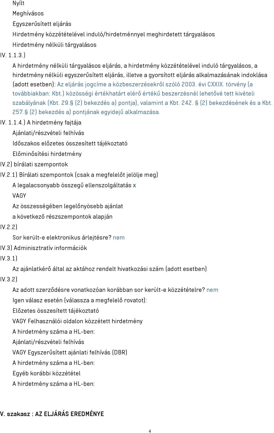 esetben): Az eljárás jogcíme a közbeszerzésekről szóló 2003. évi CXXIX. törvény (a továbbiakban: Kbt.) közösségi értékhatárt elérő értékű beszerzésnél lehetővé tett kivételi szabályának (Kbt. 29.