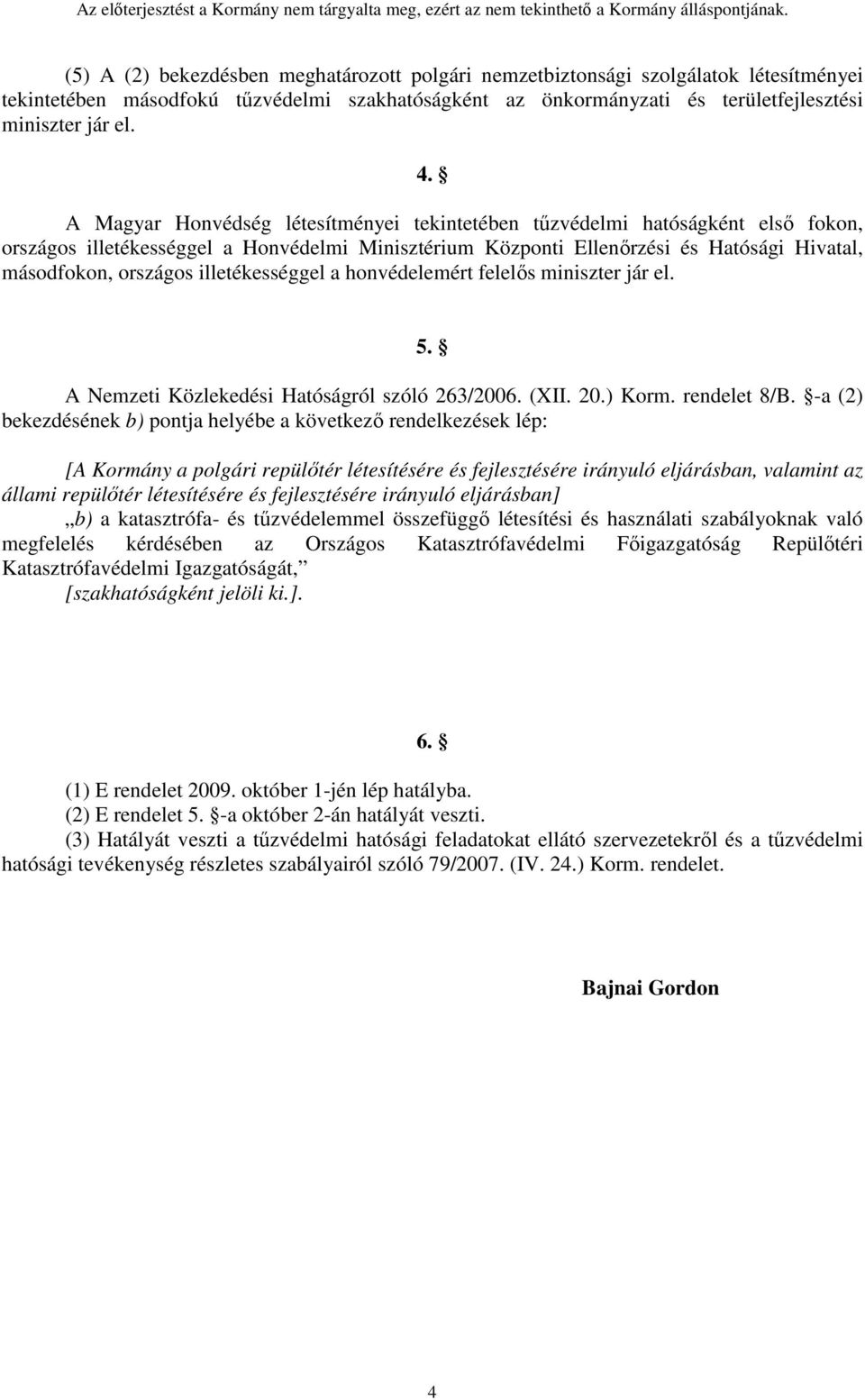 illetékességgel a honvédelemért felelős miniszter jár el. 5. A Nemzeti Közlekedési Hatóságról szóló 263/2006. (XII. 20.) Korm. rendelet 8/B.