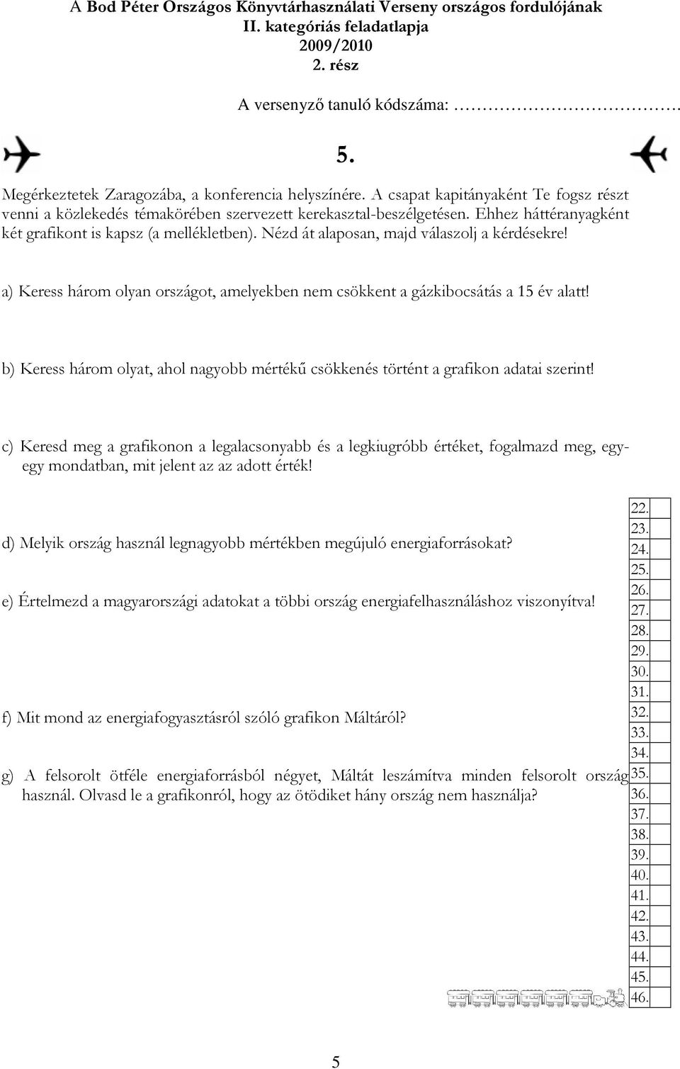Nézd át alaposan, majd válaszolj a kérdésekre! 5. a) Keress három olyan országot, amelyekben nem csökkent a gázkibocsátás a 15 év alatt!