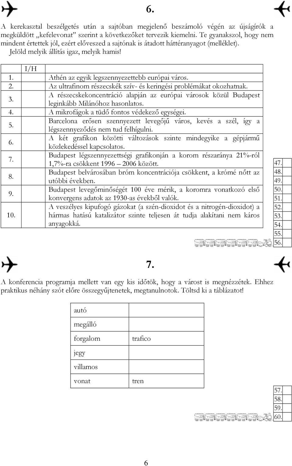 Athén az egyik legszennyezettebb európai város. 2. Az ultrafinom részecskék szív- és keringési problémákat okozhatnak. 3.