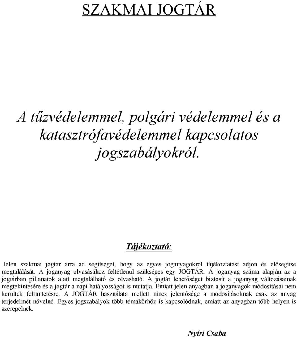 A joganyag száma alapján az a jogtárban pillanatok alatt megtalálható és olvasható.