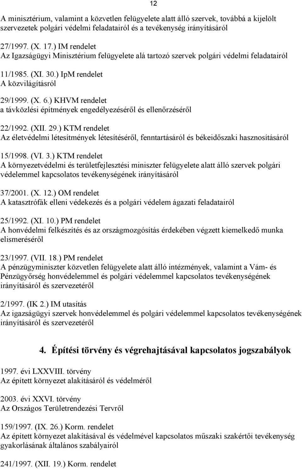 ) KHVM rendelet a távközlési építmények engedélyezéséről és ellenőrzéséről 22/1992. (XII. 29.