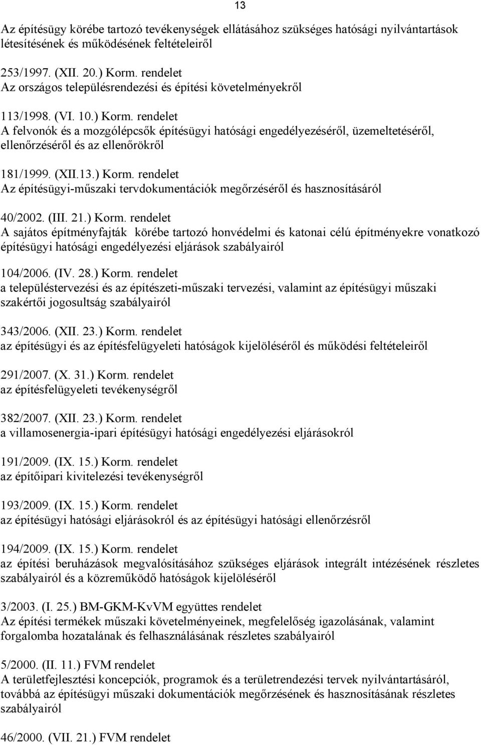 rendelet A felvonók és a mozgólépcsők építésügyi hatósági engedélyezéséről, üzemeltetéséről, ellenőrzéséről és az ellenőrökről 181/1999. (XII.13.) Korm.