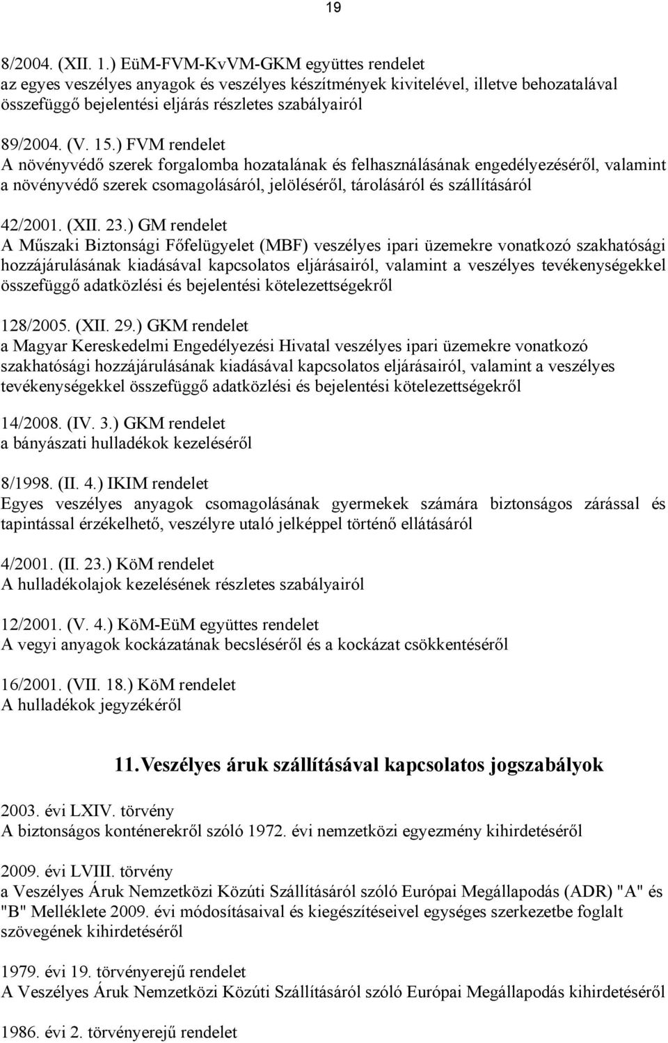 ) FVM rendelet A növényvédő szerek forgalomba hozatalának és felhasználásának engedélyezéséről, valamint a növényvédő szerek csomagolásáról, jelöléséről, tárolásáról és szállításáról 42/2001. (XII.