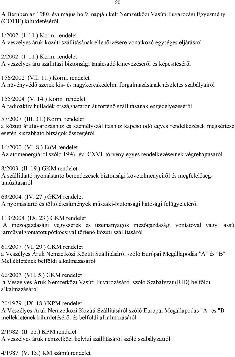 rendelet A veszélyes áru szállítási biztonsági tanácsadó kinevezéséről és képesítéséről 156/2002. (VII. 11.) Korm.