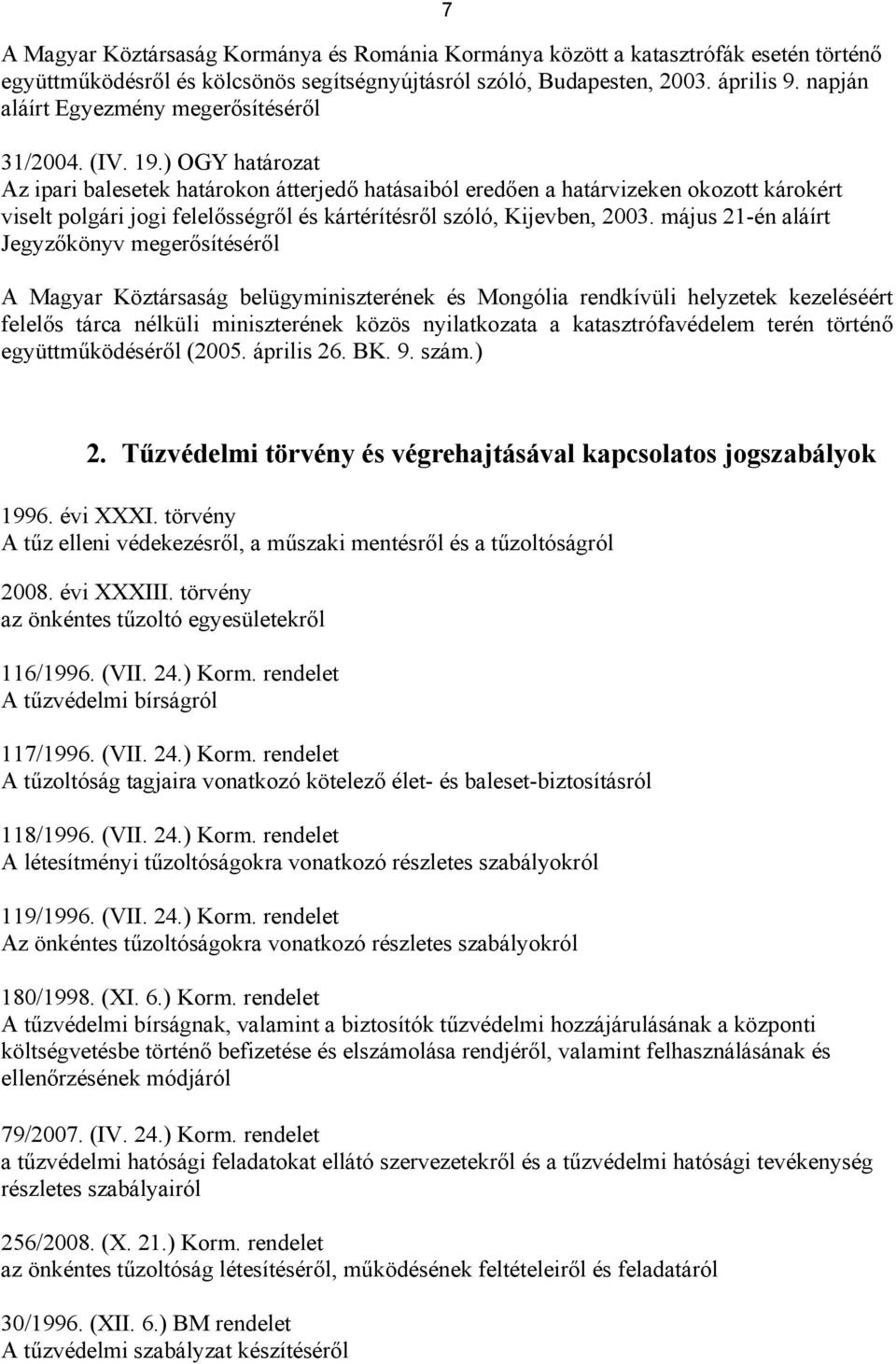 ) OGY határozat Az ipari balesetek határokon átterjedő hatásaiból eredően a határvizeken okozott károkért viselt polgári jogi felelősségről és kártérítésről szóló, Kijevben, 2003.