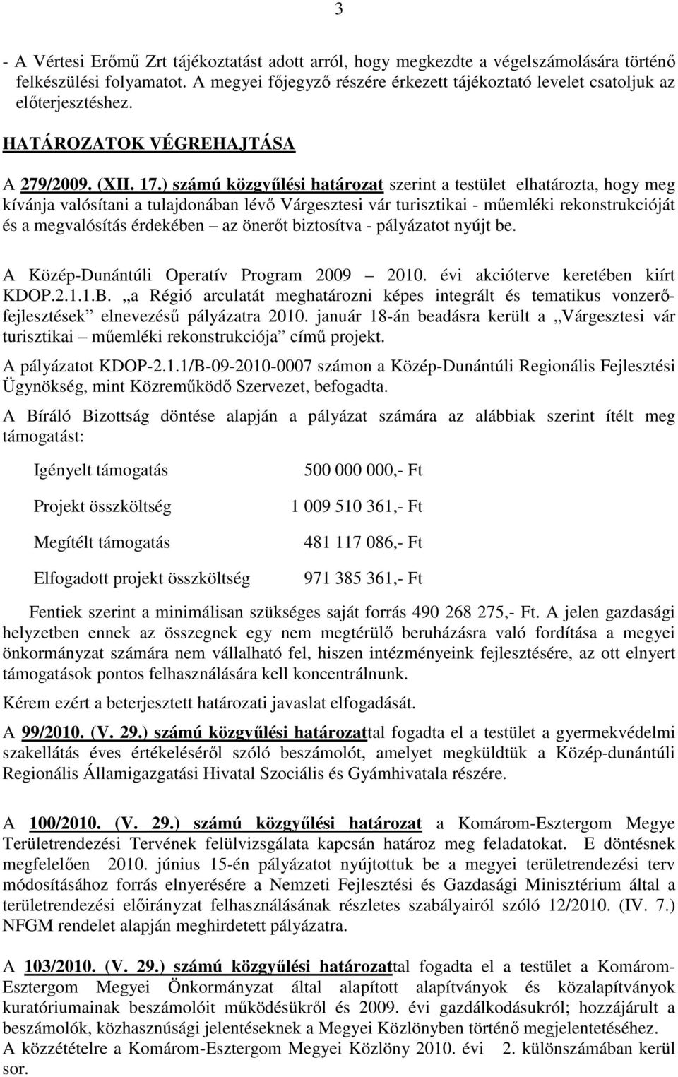 ) számú közgyőlési határozat szerint a testület elhatározta, hogy meg kívánja valósítani a tulajdonában lévı Várgesztesi vár turisztikai - mőemléki rekonstrukcióját és a megvalósítás érdekében az