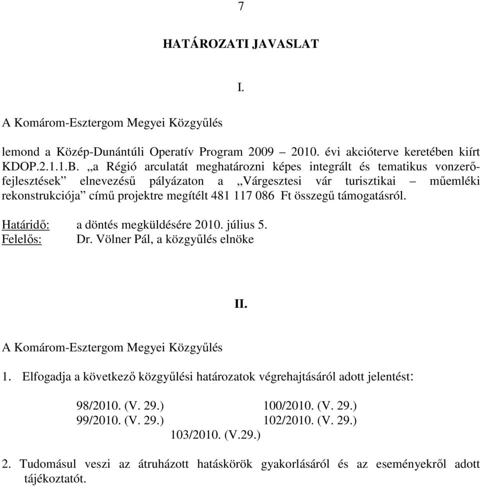 megítélt 481 117 086 Ft összegő támogatásról. Határidı: a döntés megküldésére 2010. július 5. Felelıs: Dr. Völner Pál, a közgyőlés elnöke II. 1. Elfogadja a következı közgyőlési határozatok végrehajtásáról adott jelentést: 98/2010.