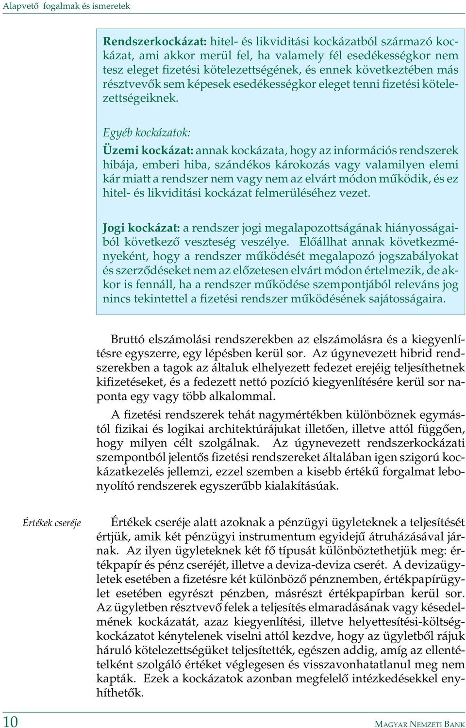 Egyéb kockázatok: Üzemi kockázat: annak kockázata, hogy az információs rendszerek hibája, emberi hiba, szándékos károkozás vagy valamilyen elemi kár miatt a rendszer nem vagy nem az elvárt módon