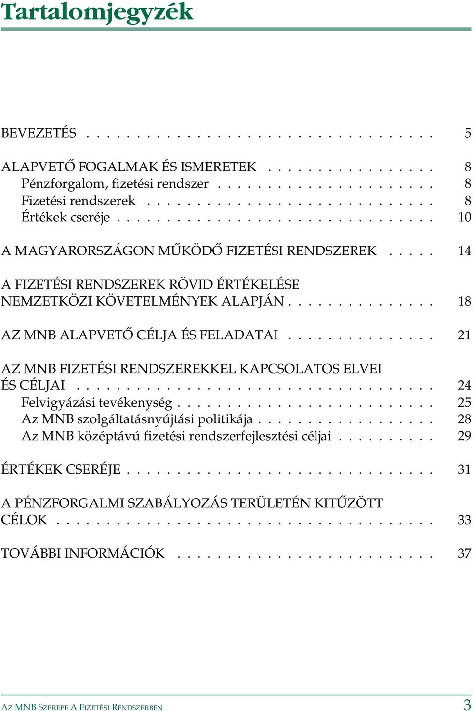 .......... 21 AZ MNB FIZETÉSI RENDSZEREKKEL KAPCSOLATOS ELVEI ÉS CÉLJAI... 24 Felvigyázási tevékenység................... 25 Az MNB szolgáltatásnyújtási politikája.