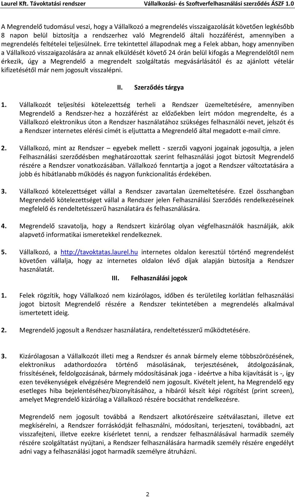 Erre tekintettel állapodnak meg a Felek abban, hogy amennyiben a Vállalkozó visszaigazolására az annak elküldését követő 24 órán belül kifogás a Megrendelőtől nem érkezik, úgy a Megrendelő a