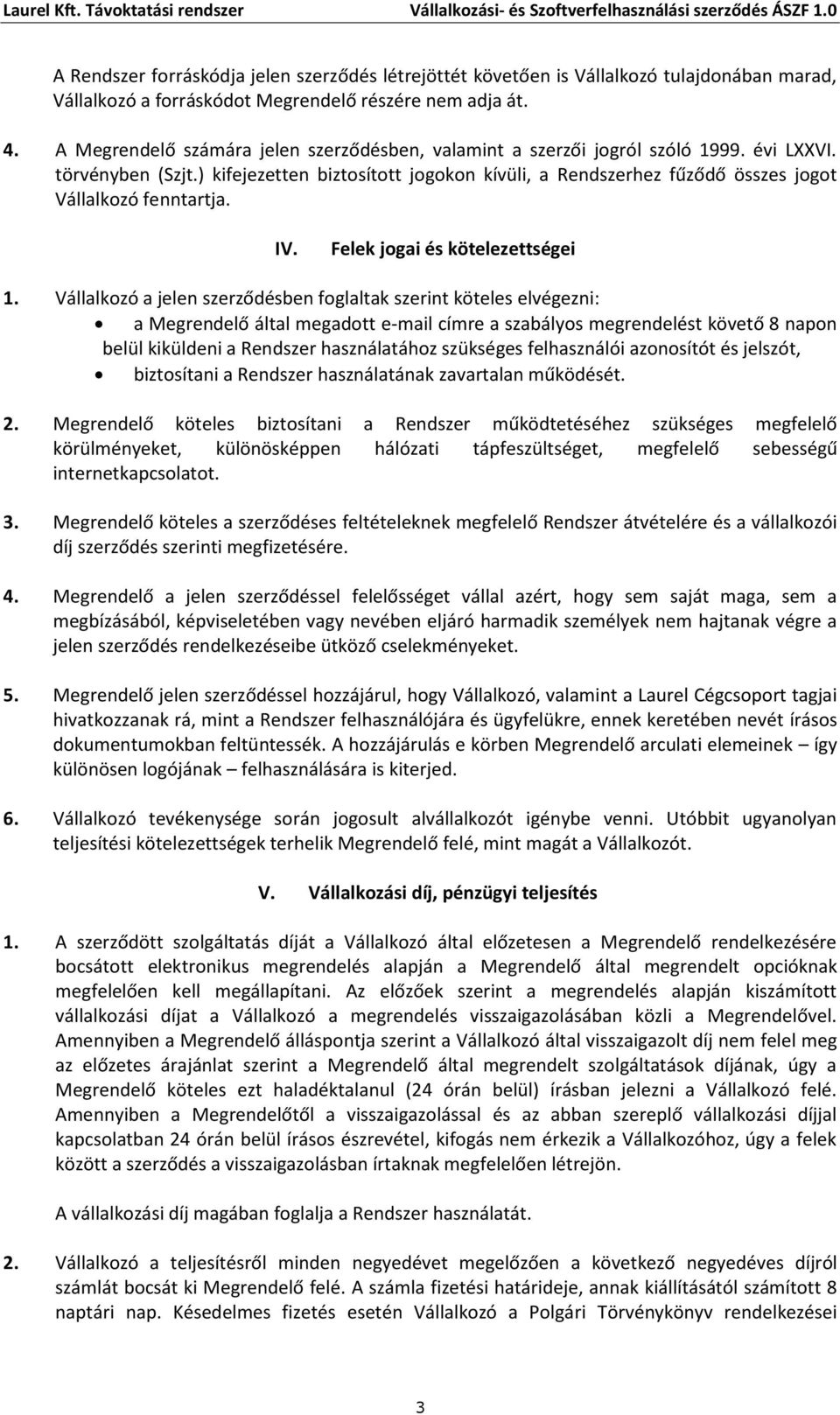 ) kifejezetten biztosított jogokon kívüli, a Rendszerhez fűződő összes jogot Vállalkozó fenntartja. IV. Felek jogai és kötelezettségei 1.