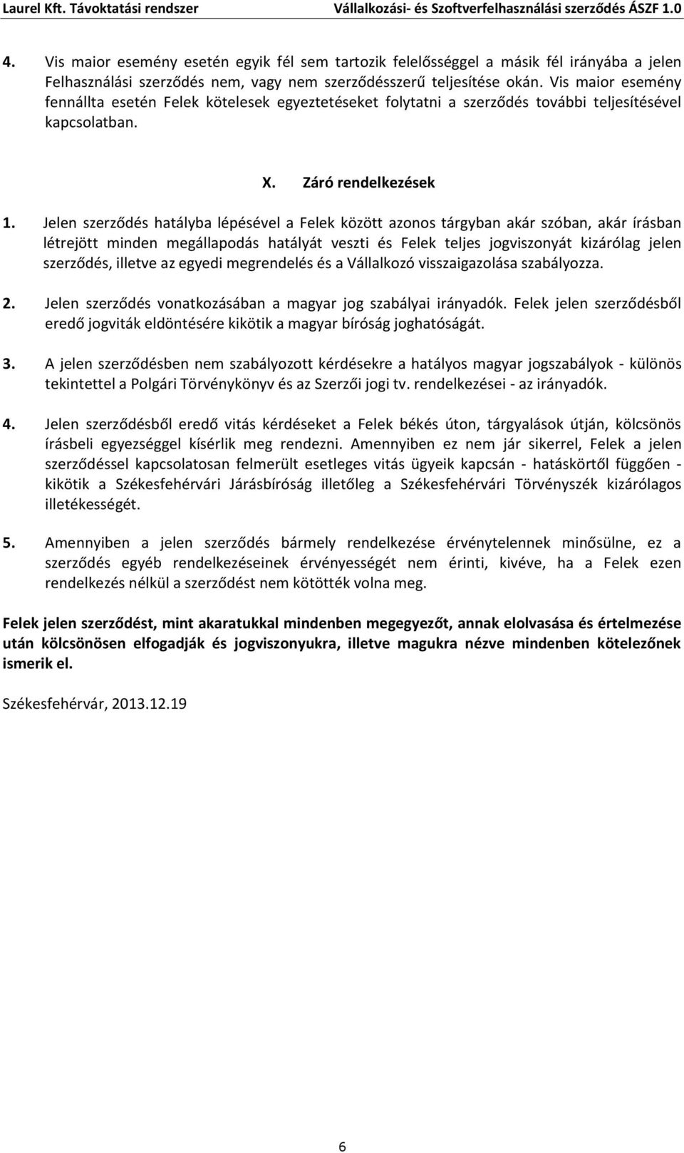 Jelen szerződés hatályba lépésével a Felek között azonos tárgyban akár szóban, akár írásban létrejött minden megállapodás hatályát veszti és Felek teljes jogviszonyát kizárólag jelen szerződés,