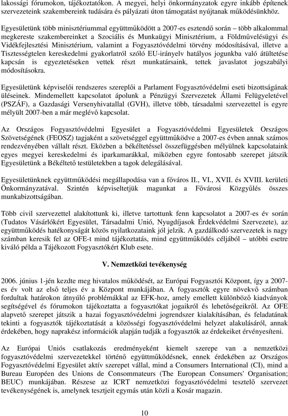 Minisztérium, valamint a Fogyasztóvédelmi törvény módosításával, illetve a Tisztességtelen kereskedelmi gyakorlatról szóló EU-irányelv hatályos jogunkba való átültetése kapcsán is egyeztetéseken