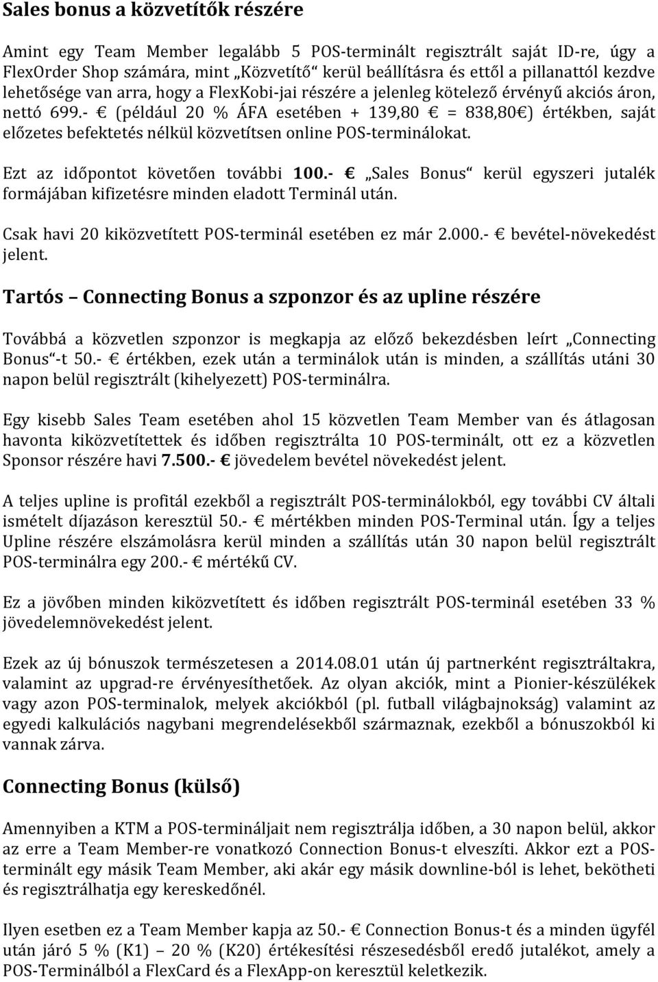 (például 20 % ÁFA esetében + 139,80 = 838,80 ) értékben, saját előzetes befektetés nélkül közvetítsen online POS terminálokat. Ezt az időpontot követően további 100.