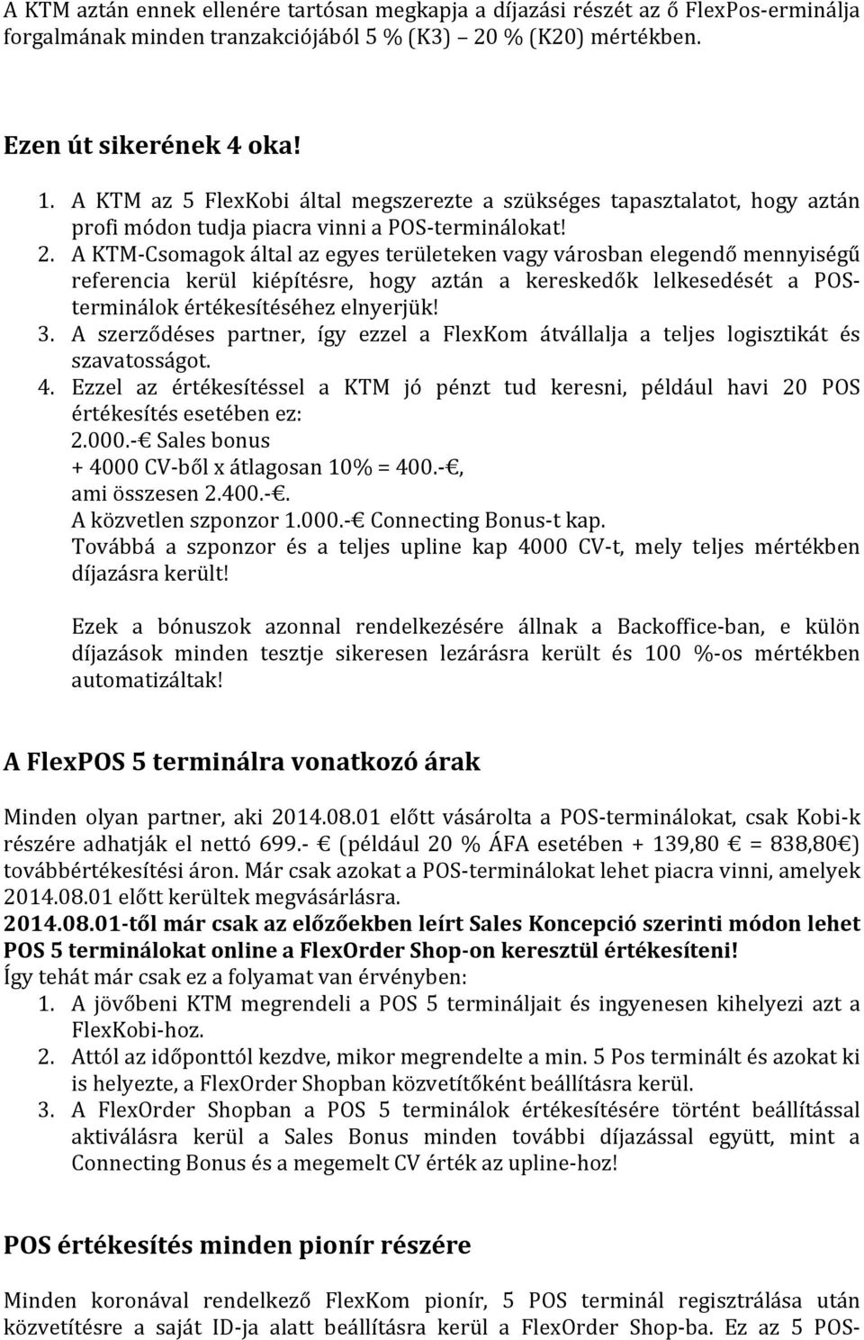 A KTM Csomagok által az egyes területeken vagy városban elegendő mennyiségű referencia kerül kiépítésre, hogy aztán a kereskedők lelkesedését a POSterminálok értékesítéséhez elnyerjük! 3.