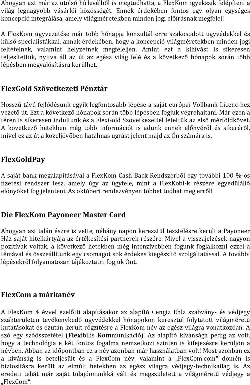 A FlexKom ügyvezetése már több hónapja konzultál erre szakosodott ügyvédekkel és külső specialistákkal, annak érdekében, hogy a koncepció világméretekben minden jogi feltételnek, valamint helyzetnek