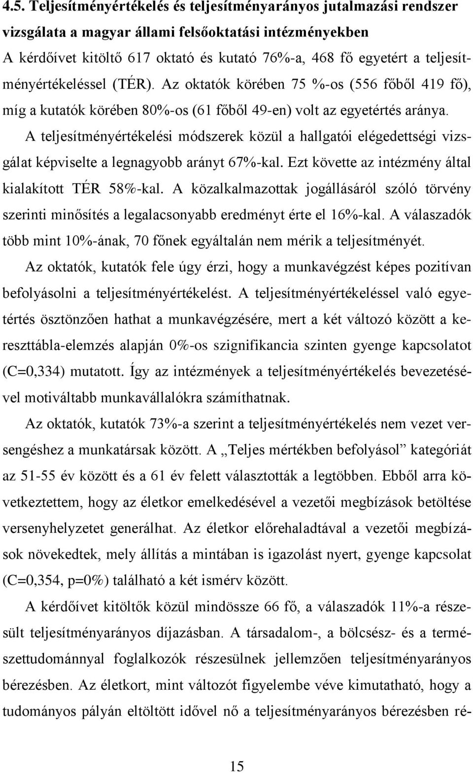 A teljesítményértékelési módszerek közül a hallgatói elégedettségi vizsgálat képviselte a legnagyobb arányt 67%-kal. Ezt követte az intézmény által kialakított TÉR 58%-kal.