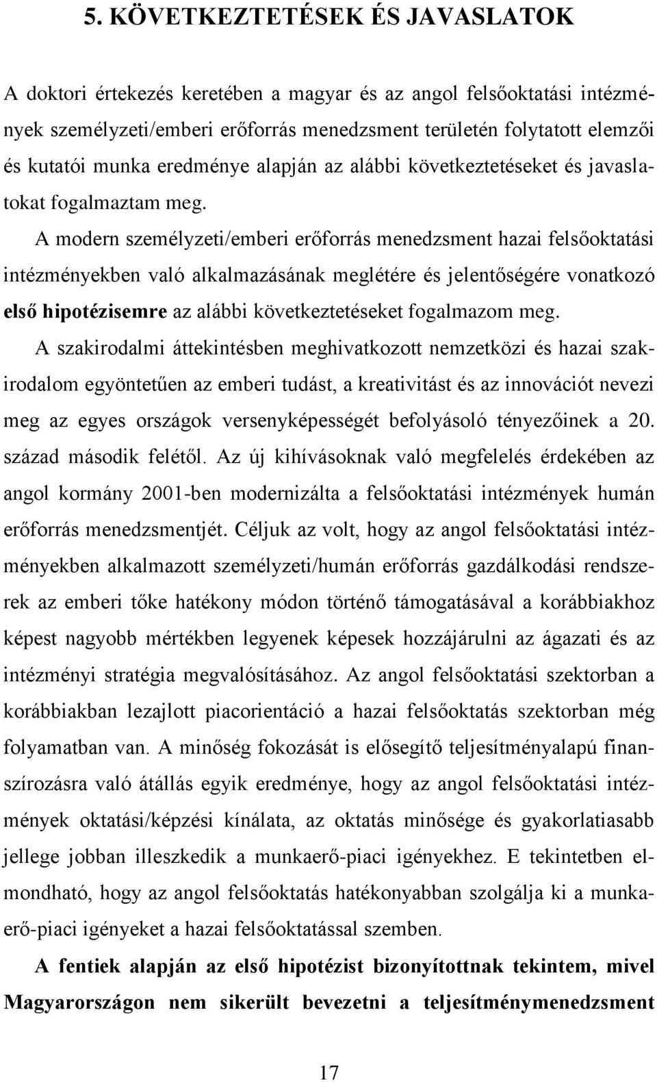 A modern személyzeti/emberi erőforrás menedzsment hazai felsőoktatási intézményekben való alkalmazásának meglétére és jelentőségére vonatkozó első hipotézisemre az alábbi következtetéseket fogalmazom