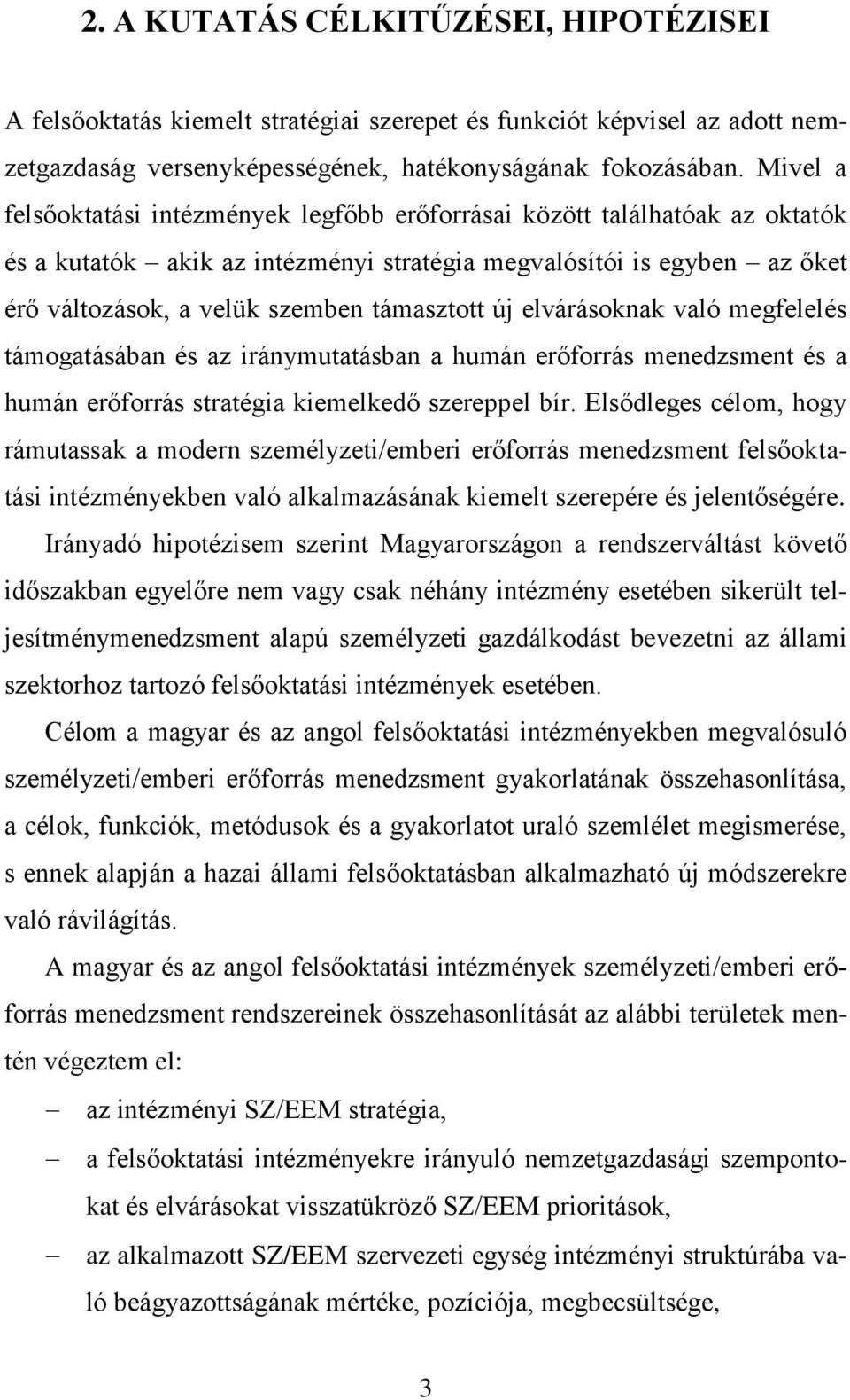 új elvárásoknak való megfelelés támogatásában és az iránymutatásban a humán erőforrás menedzsment és a humán erőforrás stratégia kiemelkedő szereppel bír.