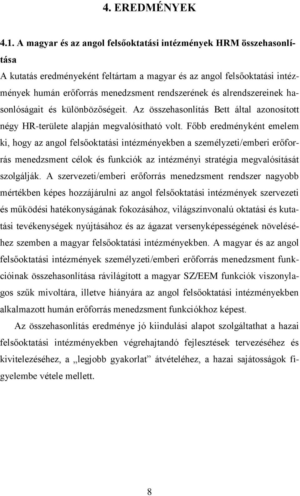 alrendszereinek hasonlóságait és különbözőségeit. Az összehasonlítás Bett által azonosított négy HR-területe alapján megvalósítható volt.