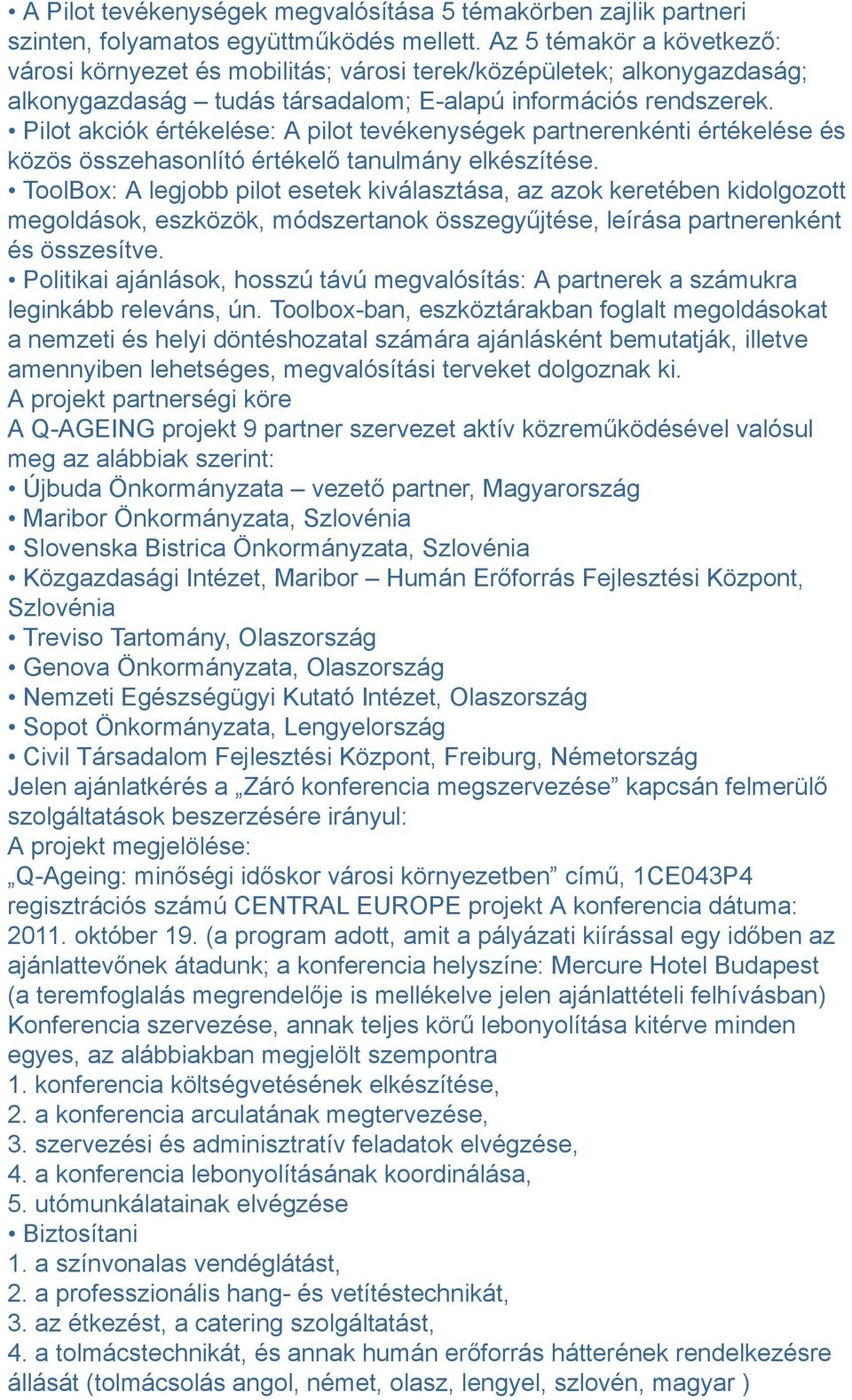 Pilot akciók értékelése: A pilot tevékenységek partnerenkénti értékelése és közös összehasonlító értékelő tanulmány elkészítése.