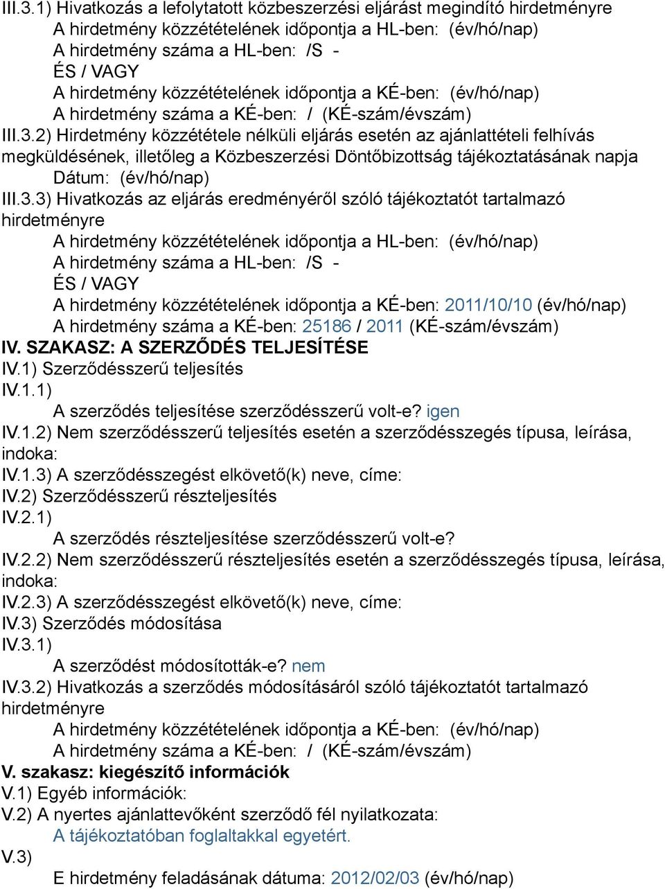 közzétételének időpontja a KÉ-ben: (év/hó/nap) A hirdetmény száma a KÉ-ben: / (KÉ-szám/évszám) 2) Hirdetmény közzététele nélküli eljárás esetén az ajánlattételi felhívás megküldésének, illetőleg a