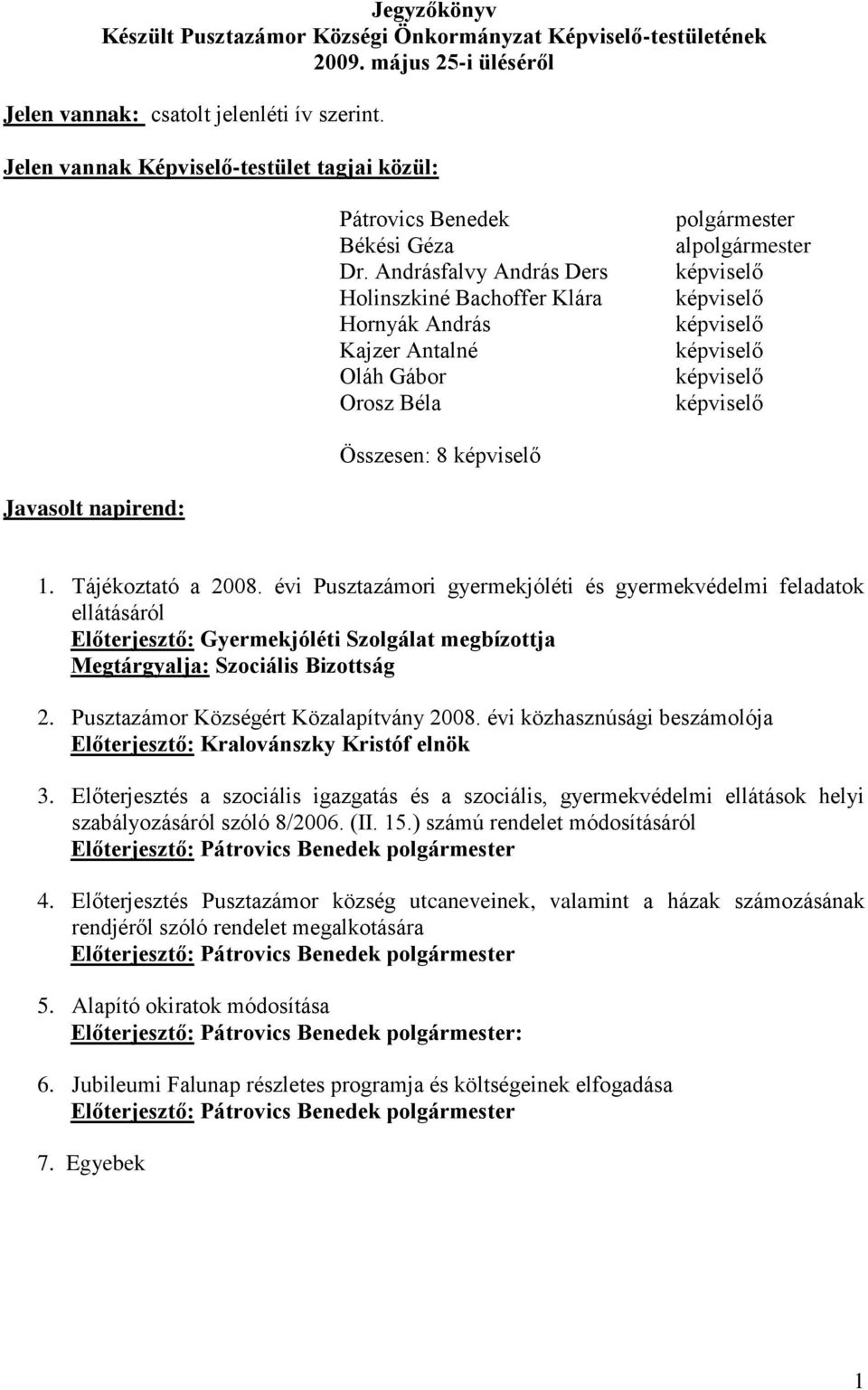 Andrásfalvy András Ders Holinszkiné Bachoffer Klára Hornyák András Kajzer Antalné Oláh Gábor Orosz Béla polgármester alpolgármester képviselő képviselő képviselő képviselő képviselő képviselő