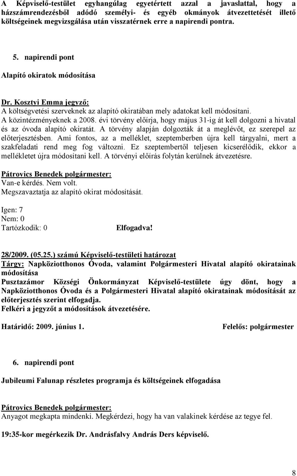 évi törvény előírja, hogy május 31-ig át kell dolgozni a hivatal és az óvoda alapító okiratát. A törvény alapján dolgozták át a meglévőt, ez szerepel az előterjesztésben.