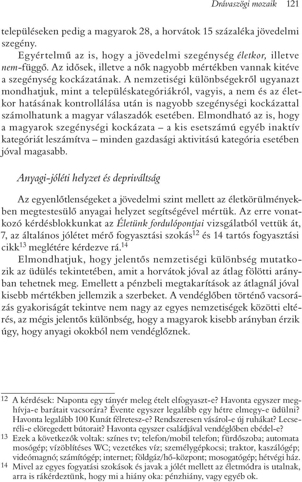 A nemzetiségi különbségekrõl ugyanazt mondhatjuk, mint a településkategóriákról, vagyis, a nem és az életkor hatásának kontrollálása után is nagyobb szegénységi kockázattal számolhatunk a magyar