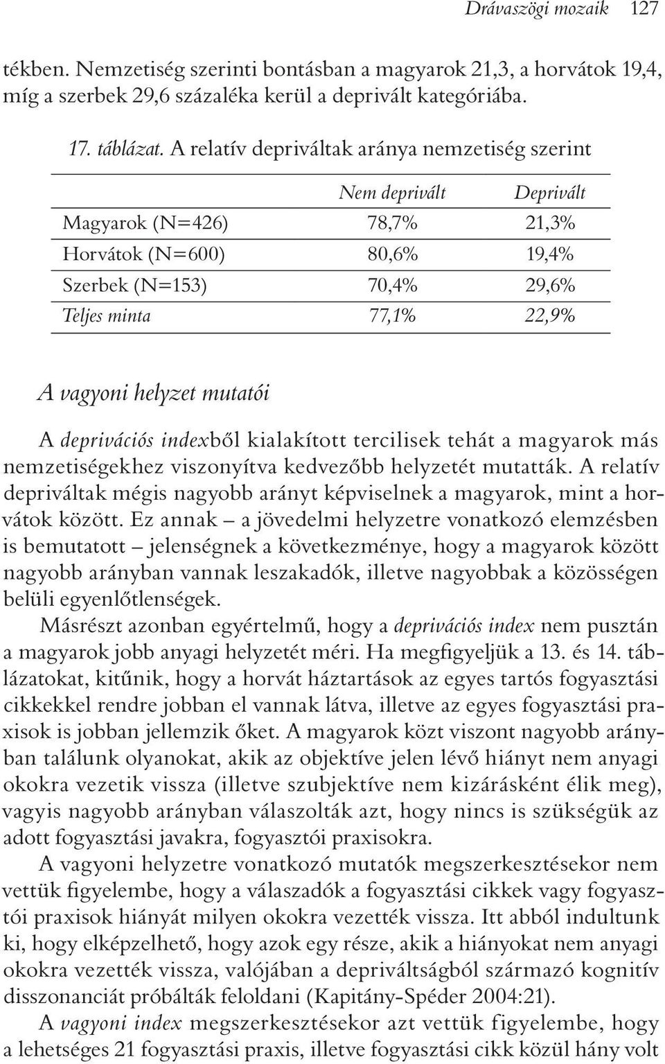 helyzet mutatói A deprivációs indexbõl kialakított tercilisek tehát a magyarok más nemzetiségekhez viszonyítva kedvezõbb helyzetét mutatták.