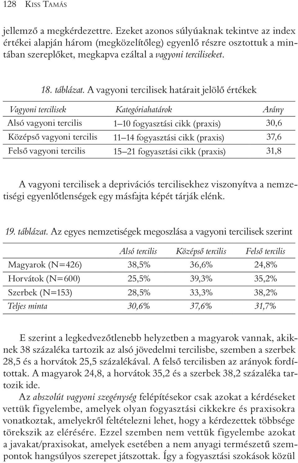 A vagyoni tercilisek határait jelölõ értékek Vagyoni tercilisek Kategóriahatárok Arány Alsó vagyoni tercilis 1 10 fogyasztási cikk (praxis) 30,6 Középsõ vagyoni tercilis 11 14 fogyasztási cikk