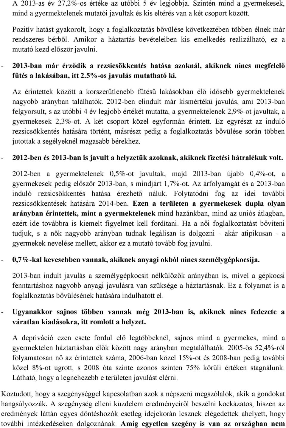 - 2013-ban már érződik a rezsicsökkentés hatása azoknál, akiknek nincs megfelelő fűtés a lakásában, itt 2.5%-os javulás mutatható ki.